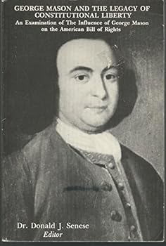 George Mason and the Legacy of Constitutional Liberty: An Examination of Influence of George Mason on the American Bill of Rights