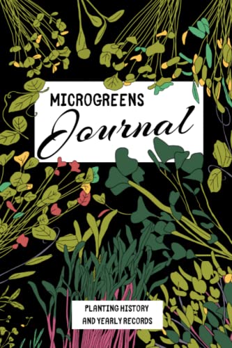 Microgreens Journal: Track Growth, Production and Productivity for Your Microgreens, Small-Scale Gardening or Hydroponics Setup