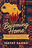 Becoming Home ( From Africa to America): A true immigrants story to success