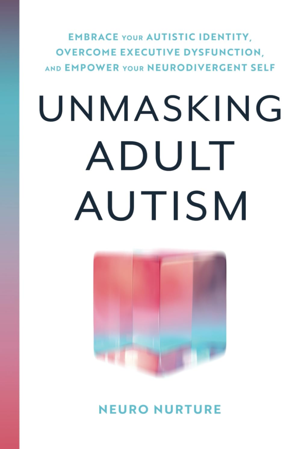 Unmasking Adult Autism: Embrace Your Autistic Identity, Overcome Executive Dysfunction, and Empower Your Neurodivergent Self (Embracing Neurodiversity Series)