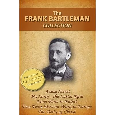 FRANK BARTLEMAN COLLECTION (5-in-1) - Azusa Street (How Pentecost Came to Los Angeles), My Story - The Latter Rain, From Plow to Pulpit, Two Years Mission Work in Europe, The Deity of Christ