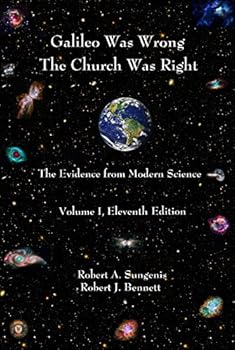 Galileo Was Wrong: The Church Was Right, Volume I, The Scientific Case For Geocentrism - Book #1 of the Galileo Was Wrong