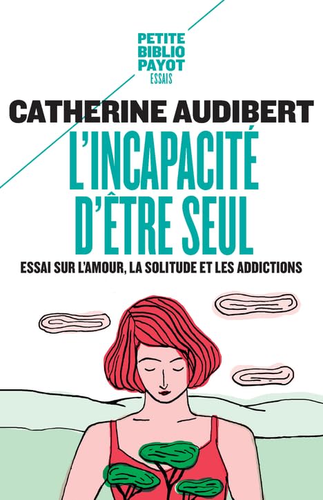 L'Incapacité d'être seul: Essai sur l'amour, la solitude et les addictions