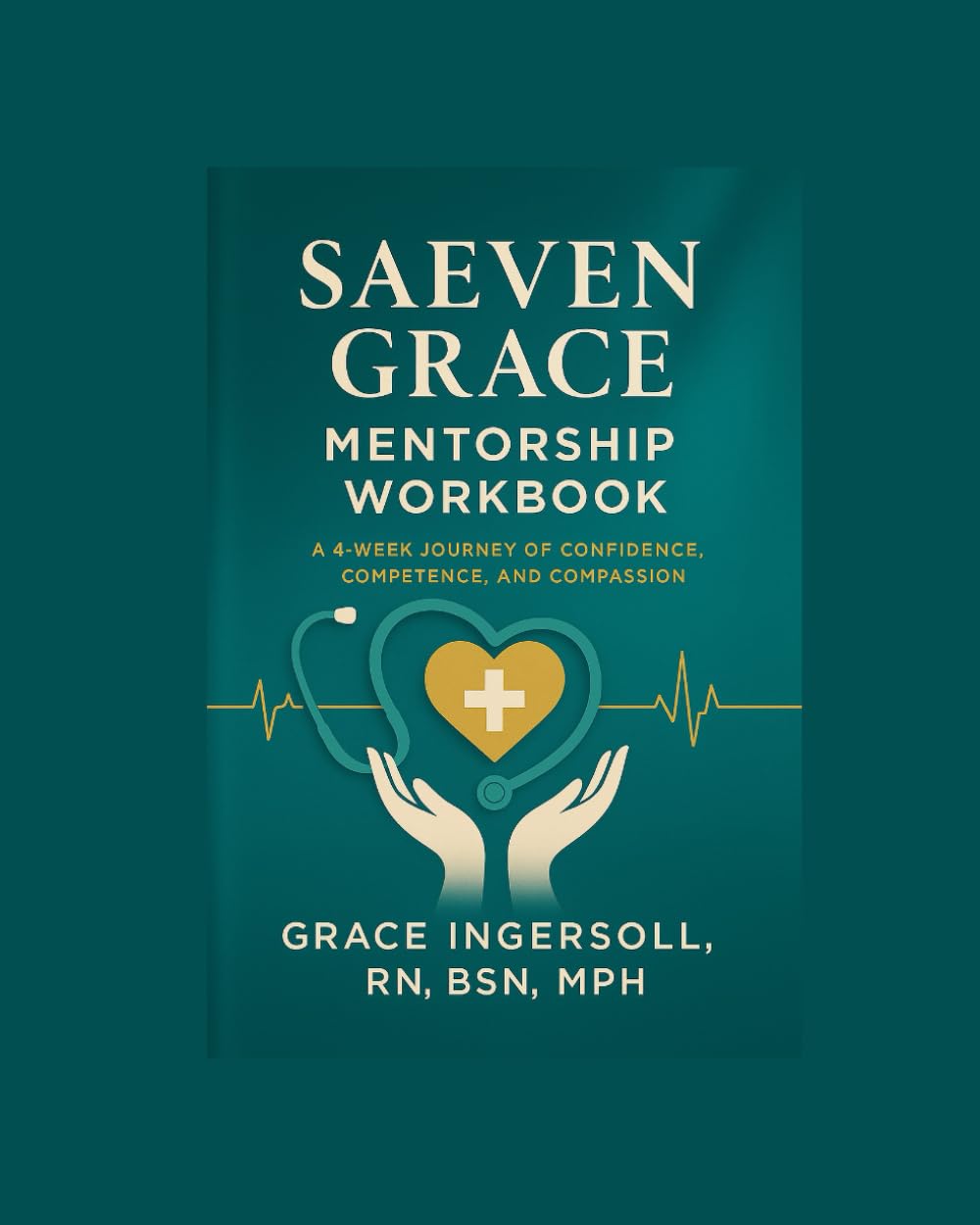 Saeven Grace Mentorship Workbook:: A 4-week Journey of Confidence, Competence, and Compassion