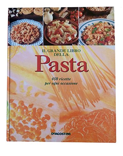 Il grande libro della pasta. 450 ricette per ogni occasione
