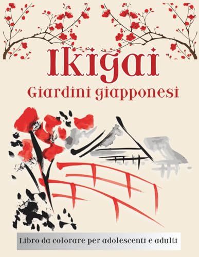 Ikigai, Giardini Giapponesi: Libro da colorare per adulti e adolescenti con 50 illustrazioni zen ispirate all’Ikigai e ai giardini giapponesi
