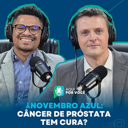 Novembro Azul: Câncer de Próstata Tem Cura? – Aqui por Você Podcast | T. 1 Ep. 12