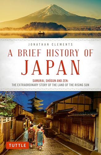 A Brief History of Japan: Samurai, Shogun and Zen: The Extraordinary Story of the Land of the Rising Sun (Brief History of Asia Series)