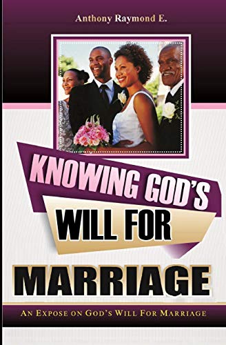 Knowing God'S Will For Marriage: An Expose On God'S Will For Marriage