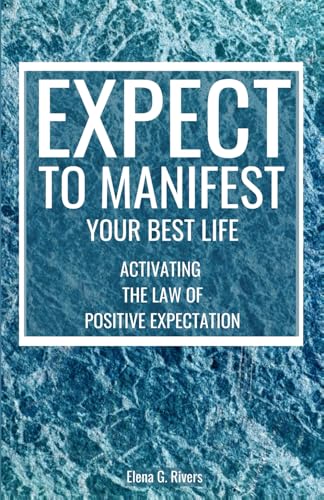 Expect to Manifest Your Best Life: Activating the Law of