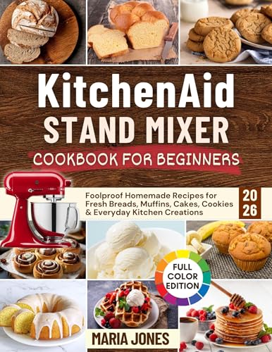 KitchenAid Stand Mixer Cookbook for Beginners 2026: Foolproof Homemade Recipes for Fresh Breads,...