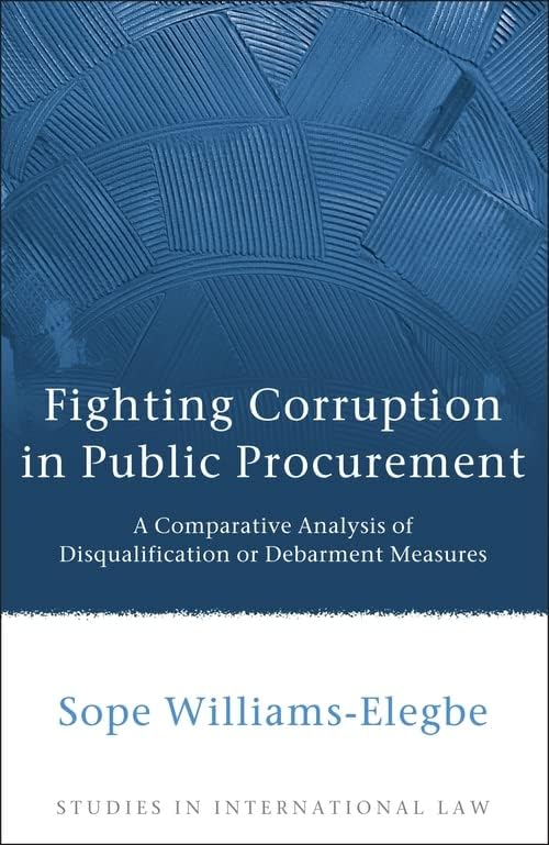 Fighting Corruption in Public Procurement: A Comparative Analysis of Disqualification or Debarment Measures (Studies in International Law)