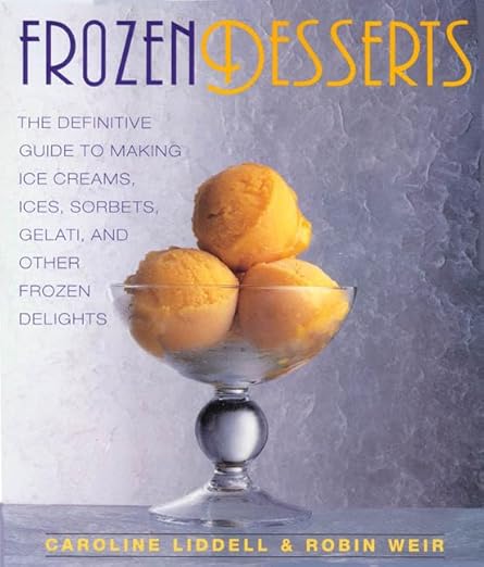 Frozen Desserts: The Definitive Guide to Making Ice Creams, Ices, Sorbets, Gelati, and Other Frozen Delights