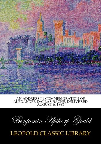 An Address in Commemoration of Alexander Dallas Bache, Delivered August 6, 1868