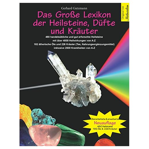 Das Große Lexikon der Heilsteine, Düfte und Kräuter: 480 handelsübliche und gut erforschte Heilsteine mit über 4000 Heilwirkungen von A-Z. 182 ... inklusive 2500 Krankheiten von A-Z.