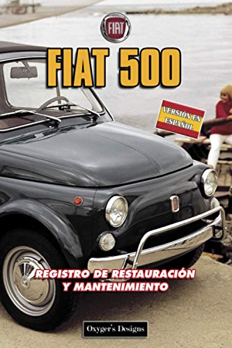 FIAT 500: REGISTRO DE RESTAURACIÓN Y MANTENIMIENTO (Ediciones en español) (Spanish Edition) FIAT 500: REGISTRO DE RESTAURACIÓN Y MANTENIMIENTO (Ediciones en español) (Spanish Edition)