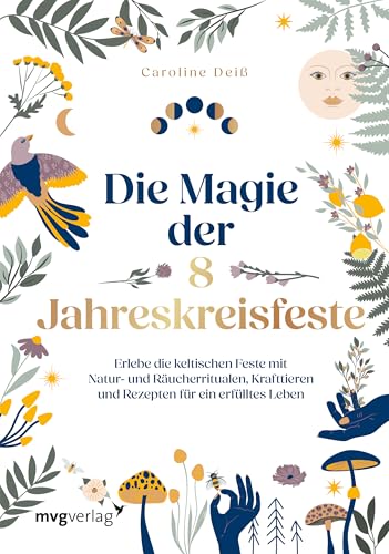 Die Magie der 8 Jahreskreisfeste: Erlebe die keltischen Feste mit Naturritualen, Räuchern, Krafttieren und Rezepten für ein erfülltes Leben