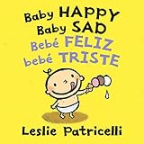 Baby Happy Baby Sad/Bebè feliz bebè triste (Leslie Patricelli board books)