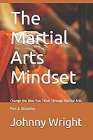 The Martial Arts Mindset: Change the Way You Think Through Martial Arts Part 1: Discipline 1520115334 Book Cover