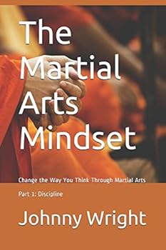 Paperback The Martial Arts Mindset: Change the Way You Think Through Martial Arts Part 1: Discipline (Martial Art Brain Training) Book