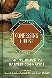 Confessing Christ: An Invitation to Baptist Dogmatics