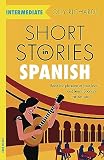 Short Stories in Spanish for Intermediate Learners: Read for pleasure at your level, expand your vocabulary and learn Spanish the fun way! (Readers)