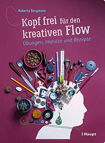 Kopf frei für den kreativen Flow: Übungen, Impulse und Rezepte Kopf frei für den kreativen Flow: Übungen, Impulse und Rezepte
