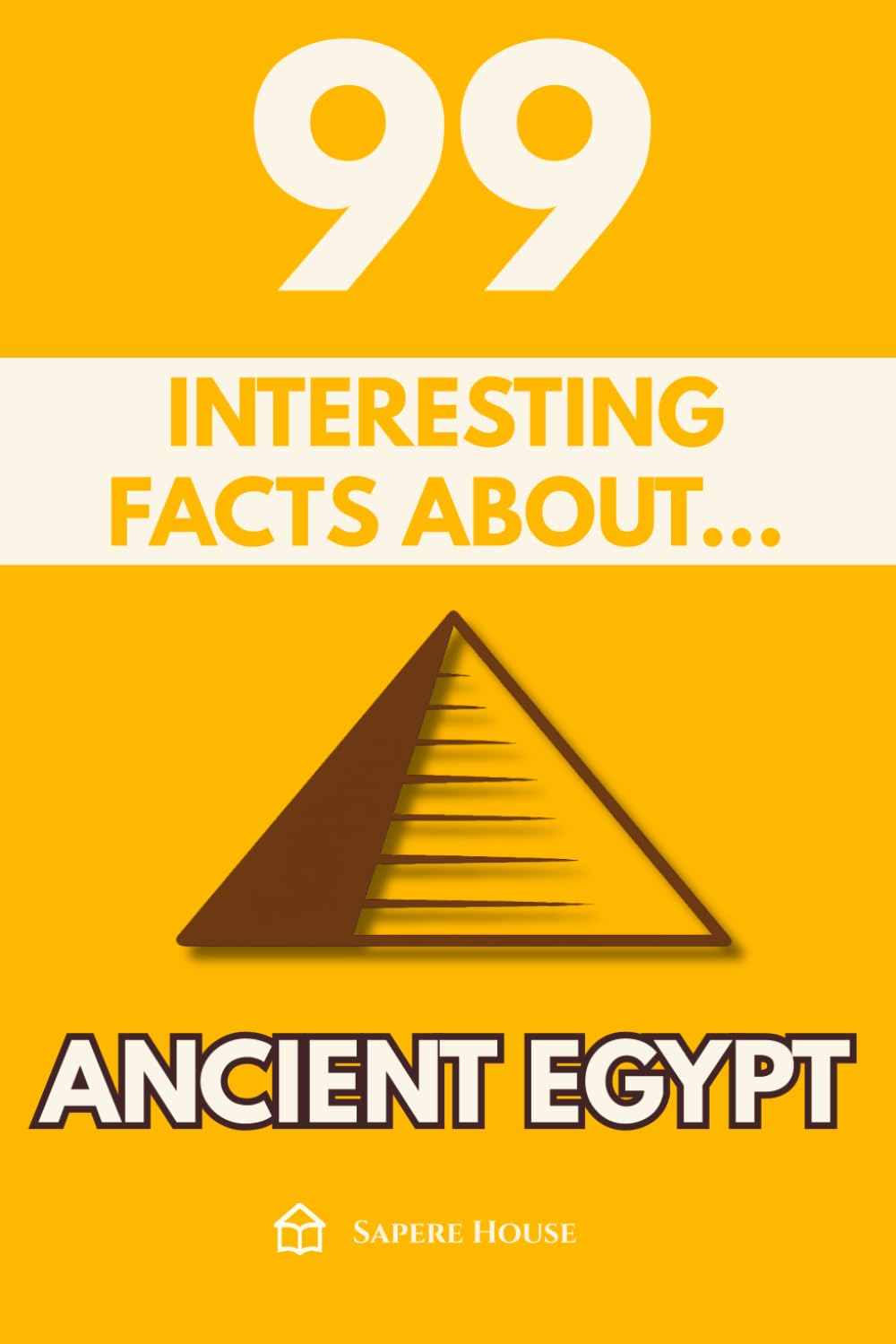 99 Interesting Facts About Ancient Egypt: Discover the most surprising facts, data and secrets about the civilization that turned the desert into eternal history