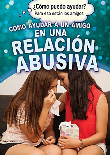 Cómo ayudar a un amigo en una relación abusiva/ Helping a Friend in an Abusive Relationship (Cómo Puedo Ayudar? Para Eso Están Los Amigos/ ... Friends Helping Friends) (Spanish Edition)      Library Binding – December 30, 2016