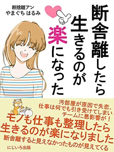 断舎離したら生きるのが楽になった 身軽で快適な生活と人生を手に入れる方法 ミニマリスト 断捨離アン 片付け 断捨離アン やまぐち はるみ にじいろ出版 意思決定 問題解決 Kindleストア Amazon