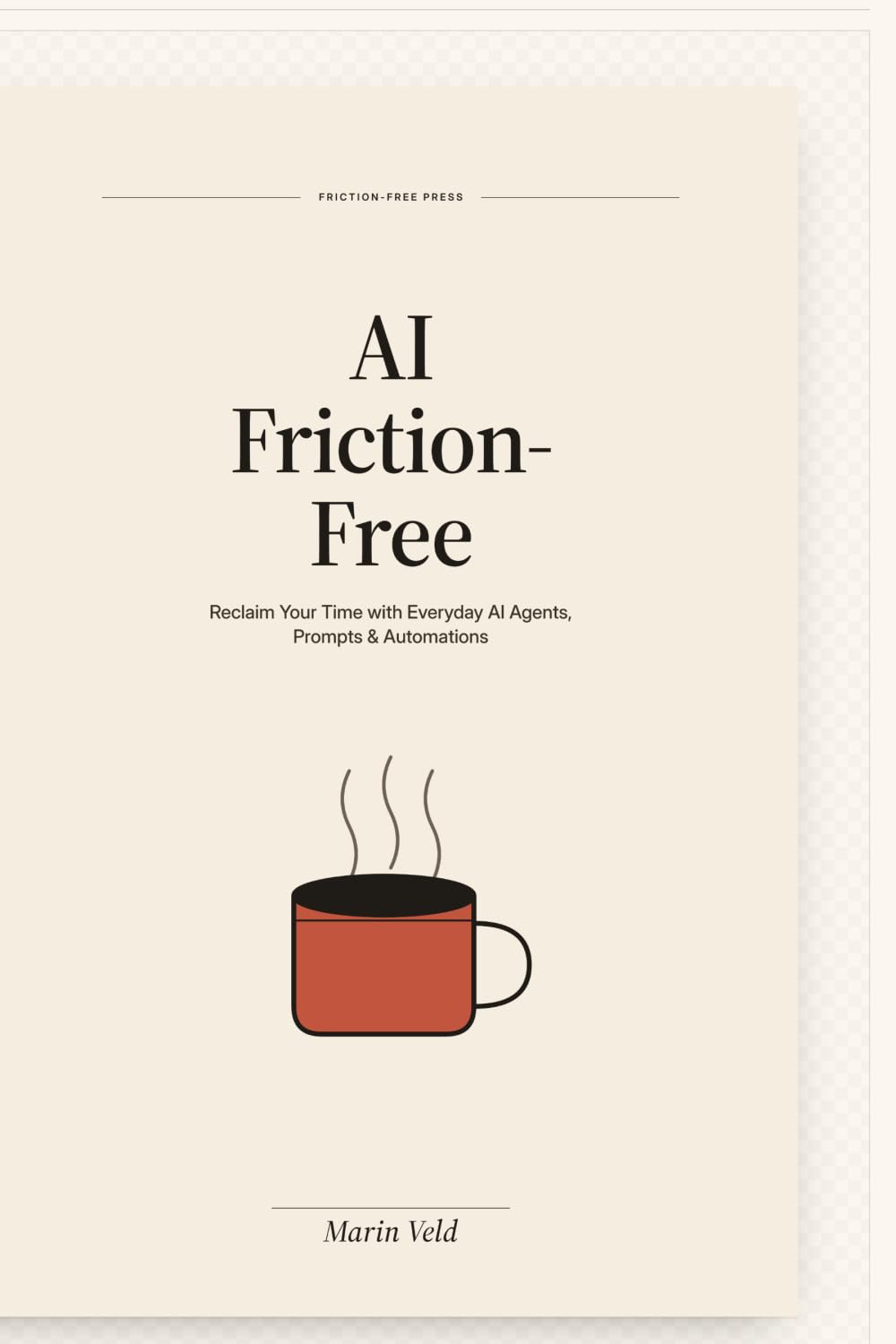 AI Friction-Free: Reclaim Your Time with Everyday AI Agents, Prompts & Automations