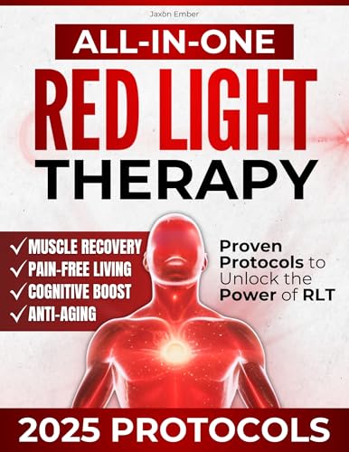 All-in-One Red Light Therapy Guide: Proven Protocols to Unlock the Power of RLT | Anti-Aging, Effective Muscle Recovery, Pain-Free Living, and Cognitive Boost with the Latest Scientific Advances