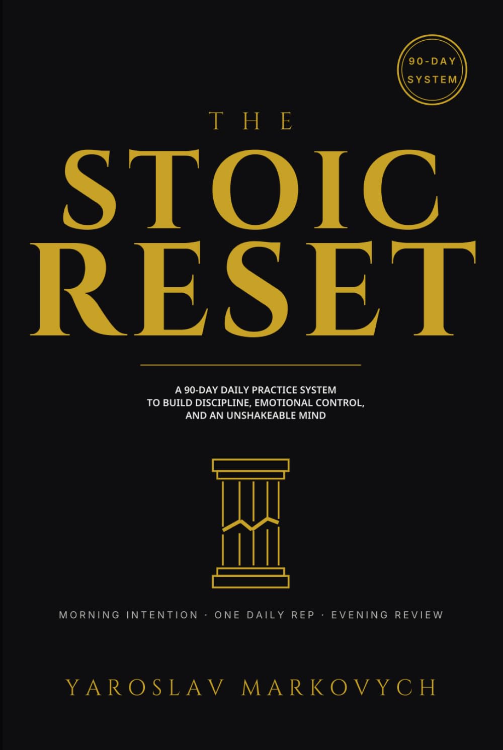 The Stoic Reset: A 90-Day Daily Practice System to Build Discipline, Emotional Control, and an Unshakeable Mind