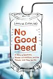 No Good Deed: A Story of Medicine, Murder Accusations, and the Debate over How We Die