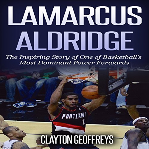LaMarcus Aldridge: The Inspiring Story of One of Basketball's Most Dominant Power Forwards by Clayton Geoffreys episode artwork