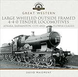  Great Western: Large Wheeled Outside Framed 4-4-0 Tender Locomotives: Atbara, Badminton, City and Flower Classes (Locomotive Portfolios) (English Edition)