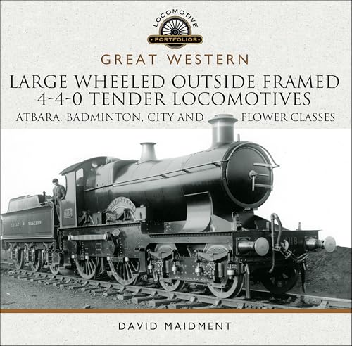 Great Western: Large Wheeled Outside Framed 4-4-0 Tender Locomotives: Atbara, Badminton, City and Flower Classes (Locomotive Portfolios)