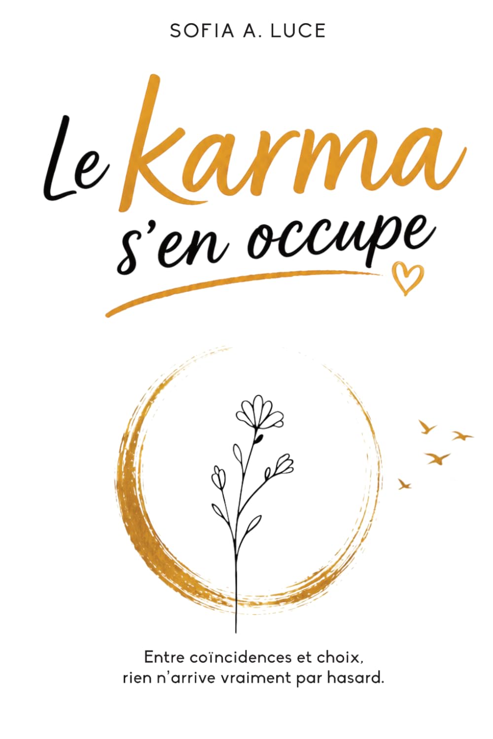 Le Karma S'en Occupe: Entre Coïncidences et Choix, Rien n’arrive Vraiment par Hasard.