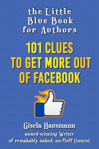 The Little Blue Book  for Authors: 101 Clues to Get More Out of Facebook