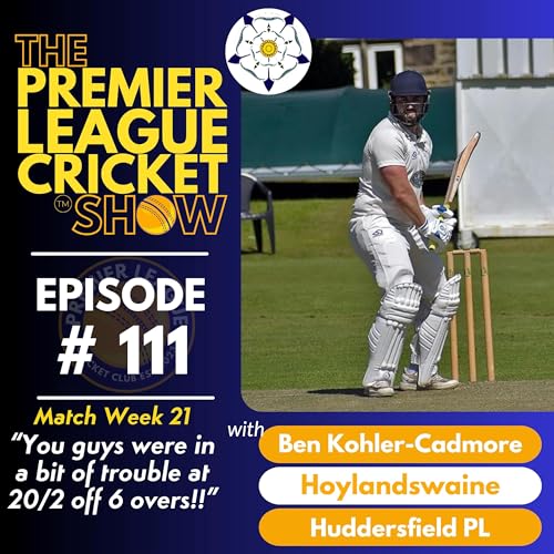 Page de couverture de The Premier League Cricket Show - Match Week 21 - “You guys were in a bit of trouble at 20/2 off 6 overs!!” with Ben Kohler-Cadmore
