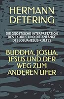 BUDDHA, JOSUA, JESUS UND DER WEG ZUM ANDEREN UFER: DIE GNOSTISCHE INTERPRETATION DES EXODUS UND DIE ANFÄNGE DES JOSUA-JESUS-KULTES 198079605X Book Cover