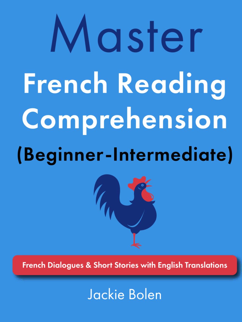 Master French Reading Comprehension (Beginner-Intermediate): French Dialogues & Short Stories with English Translations (Learn French Through English)