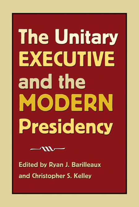 The Unitary Executive and the Modern Presidency (Presidency & Leadership) (Joseph V. Hughes Jr. and Holly O. Hughes Series on the Presidency and Leadership)