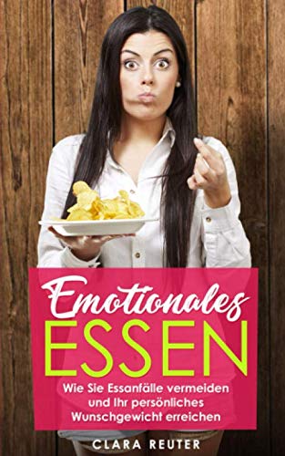 Emotionales Essen: Wie Sie Essanfälle vermeiden und Ihr persönliches Wunschgewicht erreichen