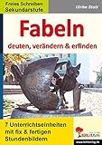 Fabeln - deuten, verändern, erfinden: Unterrichtseinheiten mit fix und fertigen Stundenbildern für die Sekundarstufe