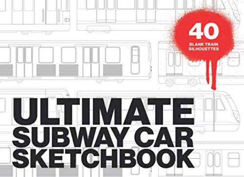Télécharger ULTIMATE SUBWAY CAR SKETCHBOOK: Graffiti sketchbook with numerous blank train silhouettes from all a PDF