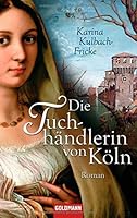 Die Tuchhändlerin von Köln 3442471796 Book Cover