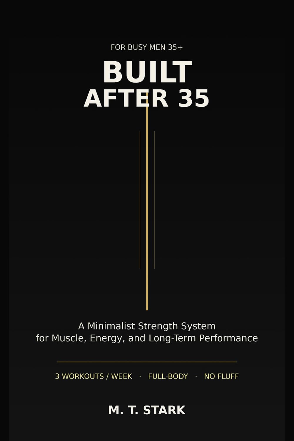 Built After 35: A Minimalist Training System for Men Who Want Muscle, Strength, and Energy After 35
