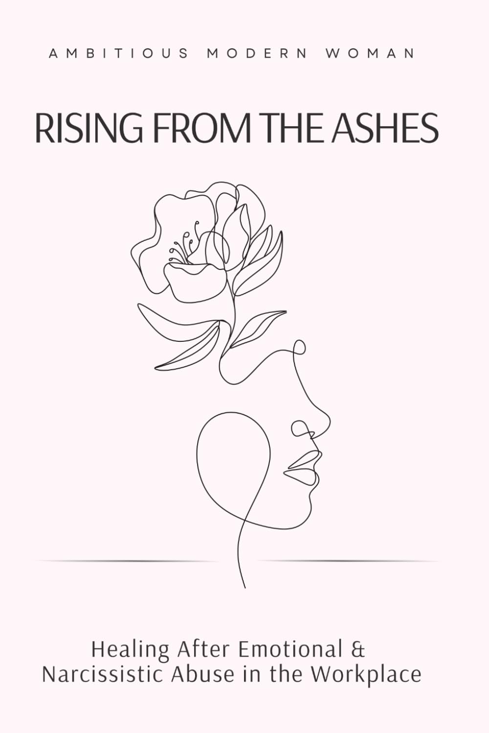 Rising from the Ashes: Healing After Emotional & Narcissistic Abuse in the Workplace (The Rising Woman Series)
