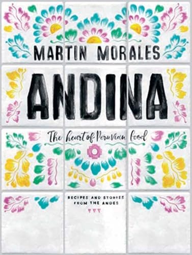 Andina: The Heart of Peruvian Food: Recipes and Stories from the Andes